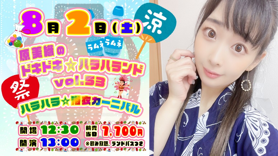 原美織のドキドキ☆ハラハランド vol.53 ～ハラハラ☆浴衣カーニバル